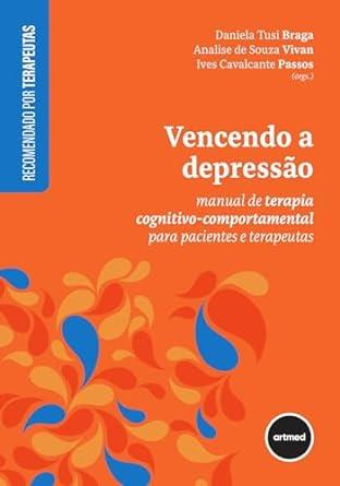 Vencendo A Depressão: Manual De Terapia Cognitivo-comportamental Para Pacientes E Terapeutas