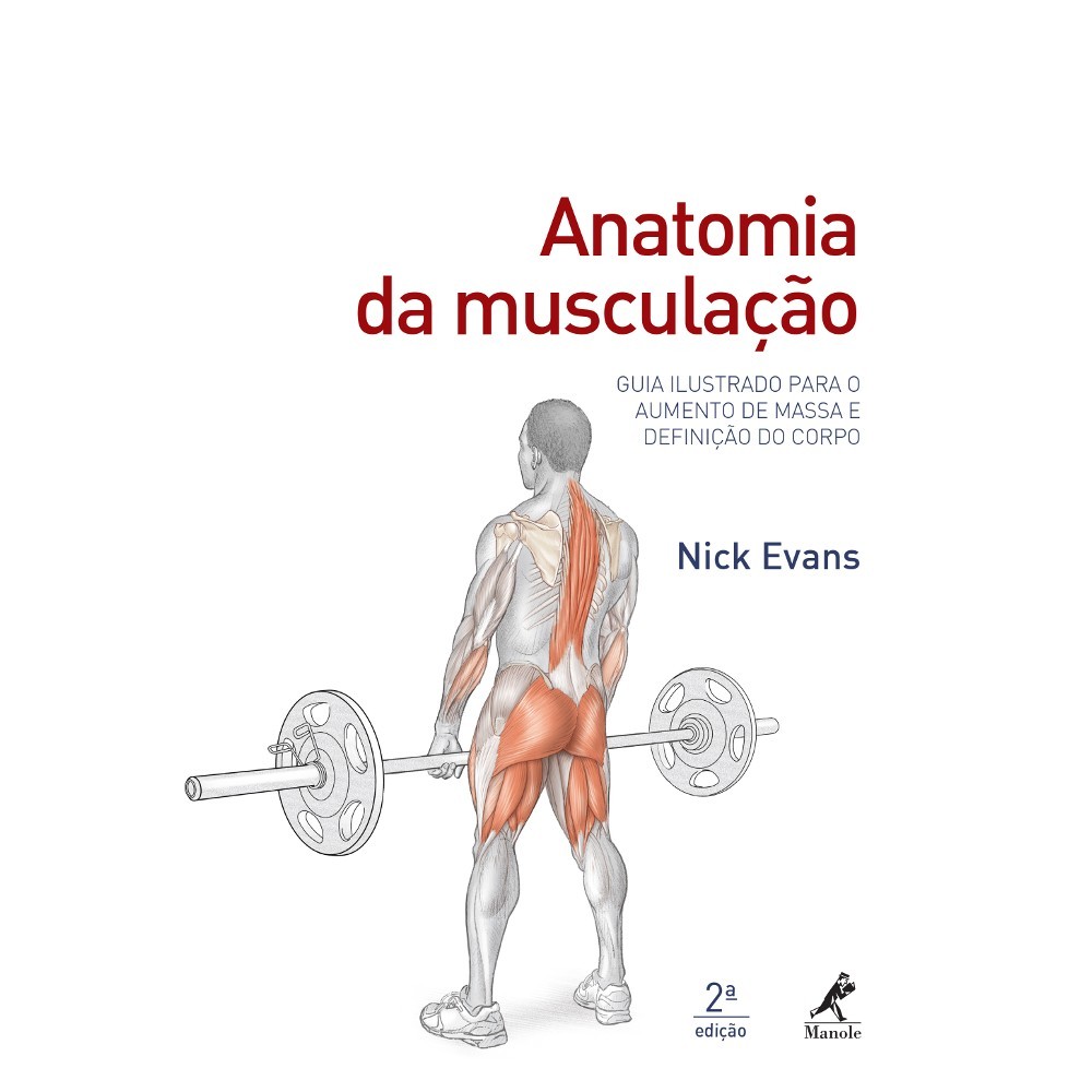 Anatomia Da Musculação - Guia Ilustrado Para O Aumento De Massa E Definição Do Corpo