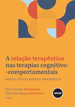 Relação Terapêutica Nas Terapias Cognitivo-comportamentais, A: Prática Clínica E Aspectos Transteóri
