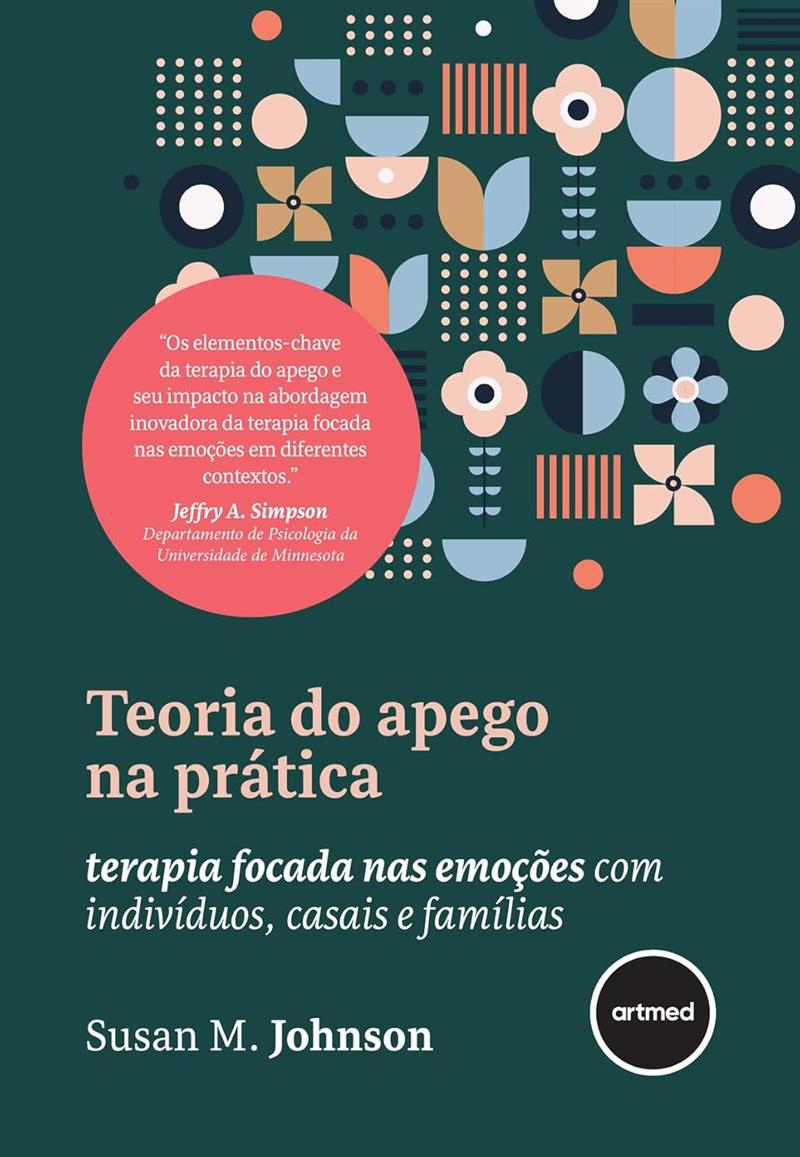 Teoria Do Apego Na Prática: Terapia Focada Nas Emoções Com Indivíduos, Casais E Famílias