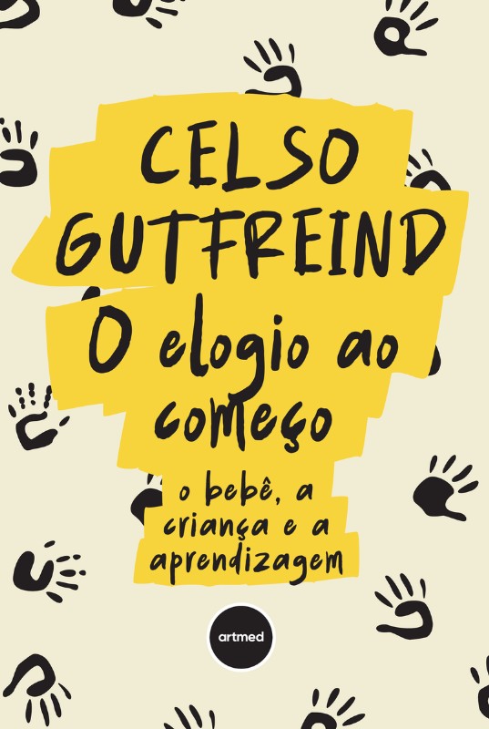 Elogio Ao Começo, O: O Bebê, A Criança E A Aprendizagem