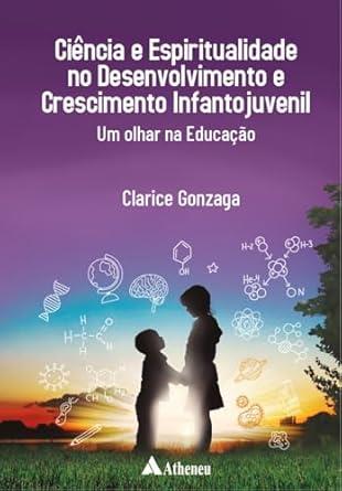 Ciência E Espiritualidade No Desenvolvimento E Crescimento Infantojuvenil: Um Olhar Na Educação