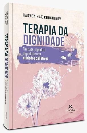 Terapia Da Dignidade - Finitude, Legado E Dignidade Nos Cuidados